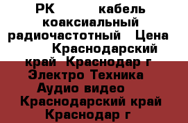 РК 75-4-12 кабель коаксиальный радиочастотный › Цена ­ 26 - Краснодарский край, Краснодар г. Электро-Техника » Аудио-видео   . Краснодарский край,Краснодар г.